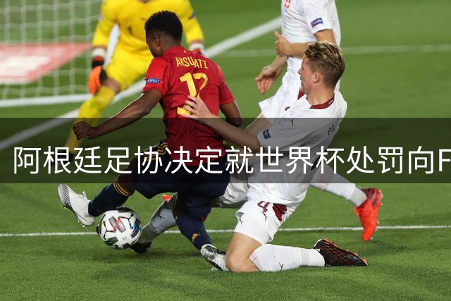 阿根廷足协决定就世界杯处罚向FIFA提出申诉
